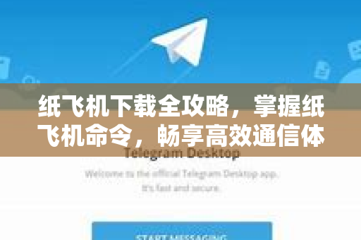 纸飞机下载全攻略，掌握纸飞机命令，畅享高效通信体验