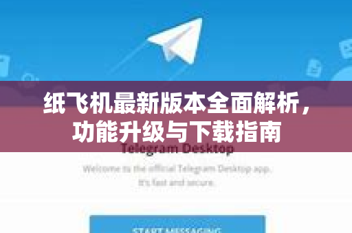 纸飞机最新版本全面解析，功能升级与下载指南
