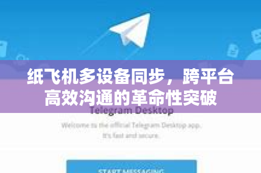 纸飞机多设备同步，跨平台高效沟通的革命性突破