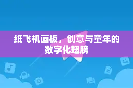 纸飞机画板，创意与童年的数字化翅膀
