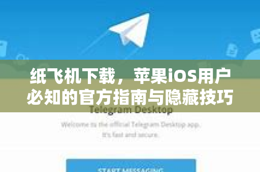 纸飞机下载，苹果iOS用户必知的官方指南与隐藏技巧