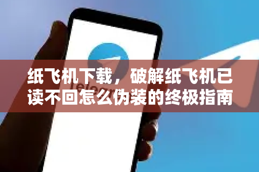 纸飞机下载,破解纸飞机已读不回怎么伪装的终极指南-第1张图片-纸飞机下载官网 - 纸飞机PC桌面版 | 官方下载中心 纸飞机下载,破解纸飞机已读不回怎么伪装的终极指南-第1张图片-纸飞机下载官网 - 纸飞机PC桌面版 | 官方下载中心