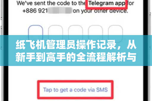 纸飞机管理员操作记录,从新手到高手的全流程解析与常见问答-第1张图片-纸飞机下载官网 - 纸飞机PC桌面版 | 官方下载中心 纸飞机管理员操作记录,从新手到高手的全流程解析与常见问答-第1张图片-纸飞机下载官网 - 纸飞机PC桌面版 | 官方下载中心