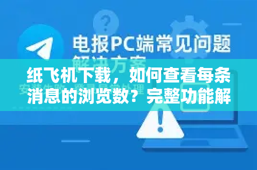纸飞机下载,如何查看每条消息的浏览数?完整功能解析与实用指南-第1张图片-纸飞机下载官网 - 纸飞机PC桌面版 | 官方下载中心 纸飞机下载,如何查看每条消息的浏览数?完整功能解析与实用指南-第1张图片-纸飞机下载官网 - 纸飞机PC桌面版 | 官方下载中心
