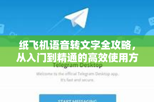 纸飞机语音转文字全攻略,从入门到精通的高效使用方法-第1张图片-纸飞机下载官网 - 纸飞机PC桌面版 | 官方下载中心 纸飞机语音转文字全攻略,从入门到精通的高效使用方法-第1张图片-纸飞机下载官网 - 纸飞机PC桌面版 | 官方下载中心