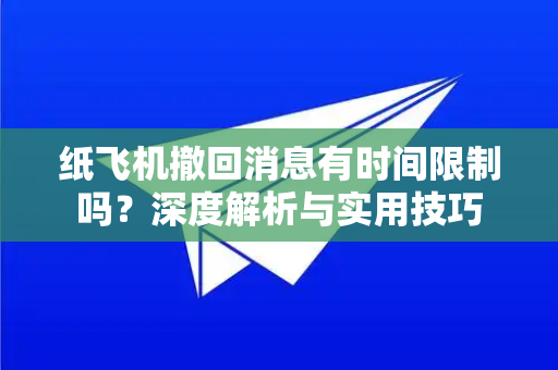 纸飞机撤回消息有时间限制吗?深度解析与实用技巧-第1张图片-纸飞机下载官网 - 纸飞机PC桌面版 | 官方下载中心 纸飞机撤回消息有时间限制吗?深度解析与实用技巧-第1张图片-纸飞机下载官网 - 纸飞机PC桌面版 | 官方下载中心
