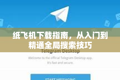 纸飞机下载指南,从入门到精通全局搜索技巧-第1张图片-纸飞机下载官网 - 纸飞机PC桌面版 | 官方下载中心 纸飞机下载指南,从入门到精通全局搜索技巧-第1张图片-纸飞机下载官网 - 纸飞机PC桌面版 | 官方下载中心