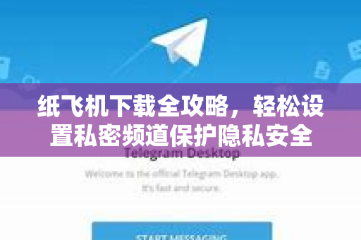 纸飞机下载全攻略,轻松设置私密频道保护隐私安全-第1张图片-纸飞机下载官网 - 纸飞机PC桌面版 | 官方下载中心 纸飞机下载全攻略,轻松设置私密频道保护隐私安全-第1张图片-纸飞机下载官网 - 纸飞机PC桌面版 | 官方下载中心