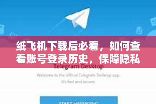 纸飞机下载后必看,如何查看账号登录历史,保障隐私安全-第1张图片-纸飞机下载官网 - 纸飞机PC桌面版 | 官方下载中心 纸飞机下载后必看,如何查看账号登录历史,保障隐私安全-第1张图片-纸飞机下载官网 - 纸飞机PC桌面版 | 官方下载中心