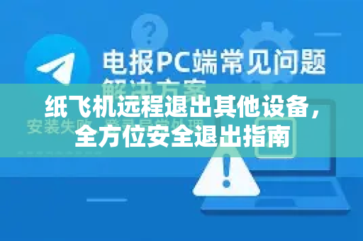 纸飞机远程退出其他设备,全方位安全退出指南-第1张图片-纸飞机下载官网 - 纸飞机PC桌面版 | 官方下载中心 纸飞机远程退出其他设备,全方位安全退出指南-第1张图片-纸飞机下载官网 - 纸飞机PC桌面版 | 官方下载中心