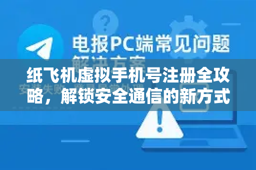 纸飞机虚拟手机号注册全攻略,解锁安全通信的新方式-第1张图片-纸飞机下载官网 - 纸飞机PC桌面版 | 官方下载中心 纸飞机虚拟手机号注册全攻略,解锁安全通信的新方式-第1张图片-纸飞机下载官网 - 纸飞机PC桌面版 | 官方下载中心