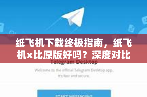 纸飞机下载终极指南,纸飞机x比原版好吗?深度对比与实用问答-第1张图片-纸飞机下载官网 - 纸飞机PC桌面版 | 官方下载中心 纸飞机下载终极指南,纸飞机x比原版好吗?深度对比与实用问答-第1张图片-纸飞机下载官网 - 纸飞机PC桌面版 | 官方下载中心