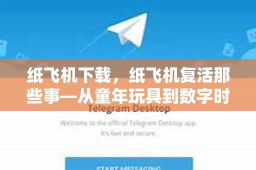 纸飞机下载,纸飞机复活那些事—从童年玩具到数字时代的文化符号-第1张图片-纸飞机下载官网 - 纸飞机PC桌面版 | 官方下载中心 纸飞机下载,纸飞机复活那些事—从童年玩具到数字时代的文化符号-第1张图片-纸飞机下载官网 - 纸飞机PC桌面版 | 官方下载中心