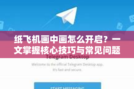 纸飞机画中画怎么开启?一文掌握核心技巧与常见问题-第1张图片-纸飞机下载官网 - 纸飞机PC桌面版 | 官方下载中心 纸飞机画中画怎么开启?一文掌握核心技巧与常见问题-第1张图片-纸飞机下载官网 - 纸飞机PC桌面版 | 官方下载中心