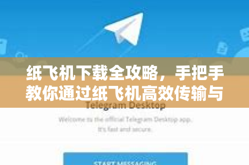 纸飞机下载全攻略,手把手教你通过纸飞机高效传输与下载文件-第1张图片-纸飞机下载官网 - 纸飞机PC桌面版 | 官方下载中心 纸飞机下载全攻略,手把手教你通过纸飞机高效传输与下载文件-第1张图片-纸飞机下载官网 - 纸飞机PC桌面版 | 官方下载中心