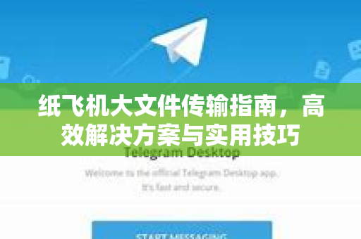 纸飞机大文件传输指南,高效解决方案与实用技巧-第1张图片-纸飞机下载官网 - 纸飞机PC桌面版 | 官方下载中心 纸飞机大文件传输指南,高效解决方案与实用技巧-第1张图片-纸飞机下载官网 - 纸飞机PC桌面版 | 官方下载中心