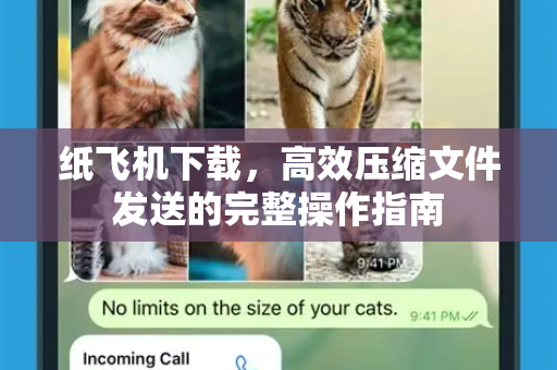 纸飞机下载，高效压缩文件发送的完整操作指南-第1张图片-纸飞机下载官网 - 纸飞机PC桌面版 | 官方下载中心