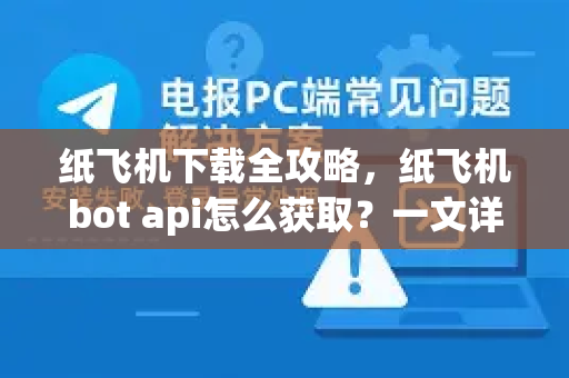 纸飞机下载全攻略,纸飞机bot api怎么获取?一文详解操作步骤-第1张图片-纸飞机下载官网 - 纸飞机PC桌面版 | 官方下载中心 纸飞机下载全攻略,纸飞机bot api怎么获取?一文详解操作步骤-第1张图片-纸飞机下载官网 - 纸飞机PC桌面版 | 官方下载中心