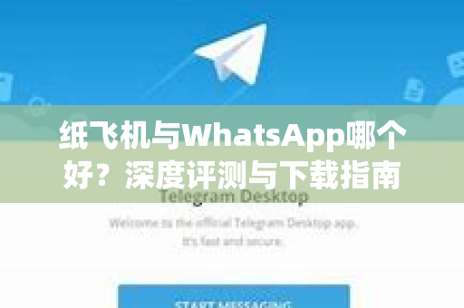 纸飞机与WhatsApp哪个好？深度评测与下载指南-第1张图片-纸飞机下载官网 - 纸飞机PC桌面版 | 官方下载中心