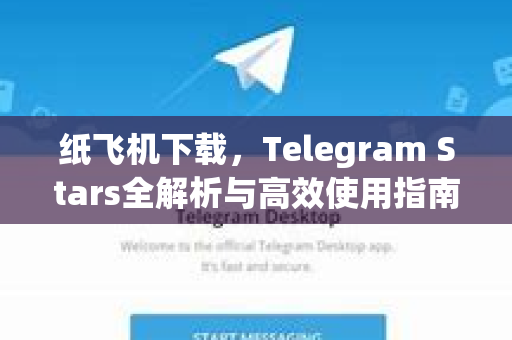 纸飞机下载，Telegram Stars全解析与高效使用指南