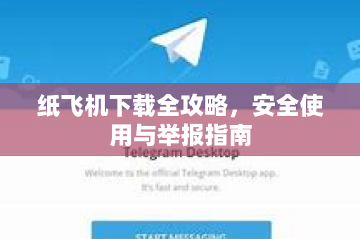 纸飞机下载全攻略,安全使用与举报指南-第1张图片-纸飞机下载官网 - 纸飞机PC桌面版 | 官方下载中心 纸飞机下载全攻略,安全使用与举报指南-第1张图片-纸飞机下载官网 - 纸飞机PC桌面版 | 官方下载中心