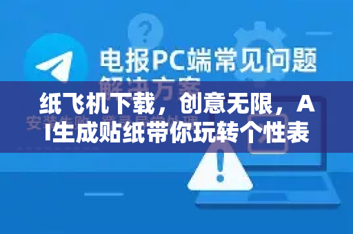 纸飞机下载,创意无限,AI生成贴纸带你玩转个性表达-第1张图片-纸飞机下载官网 - 纸飞机PC桌面版 | 官方下载中心 纸飞机下载,创意无限,AI生成贴纸带你玩转个性表达-第1张图片-纸飞机下载官网 - 纸飞机PC桌面版 | 官方下载中心