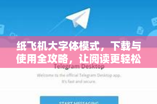 纸飞机大字体模式,下载与使用全攻略,让阅读更轻松-第1张图片-纸飞机下载官网 - 纸飞机PC桌面版 | 官方下载中心 纸飞机大字体模式,下载与使用全攻略,让阅读更轻松-第1张图片-纸飞机下载官网 - 纸飞机PC桌面版 | 官方下载中心