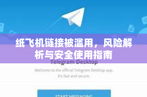 纸飞机链接被滥用，风险解析与安全使用指南-第1张图片-纸飞机下载官网 - 纸飞机PC桌面版 | 官方下载中心