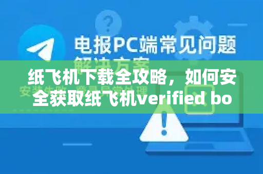 纸飞机下载全攻略,如何安全获取纸飞机verified bot并畅享智能聊天体验-第1张图片-纸飞机下载官网 - 纸飞机PC桌面版 | 官方下载中心 纸飞机下载全攻略,如何安全获取纸飞机verified bot并畅享智能聊天体验-第1张图片-纸飞机下载官网 - 纸飞机PC桌面版 | 官方下载中心