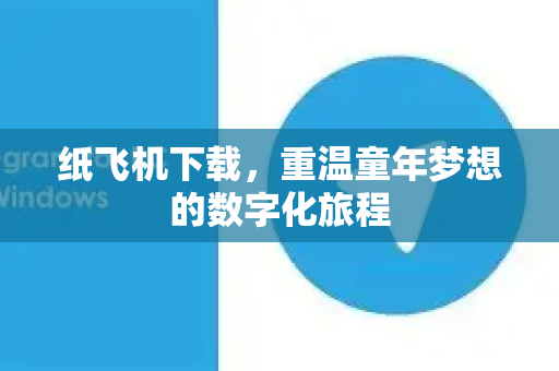 纸飞机下载，重温童年梦想的数字化旅程