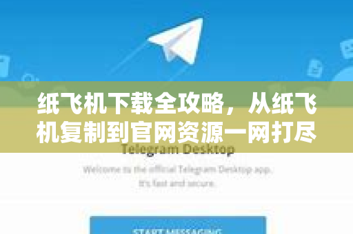 纸飞机下载全攻略，从纸飞机复制到官网资源一网打尽
