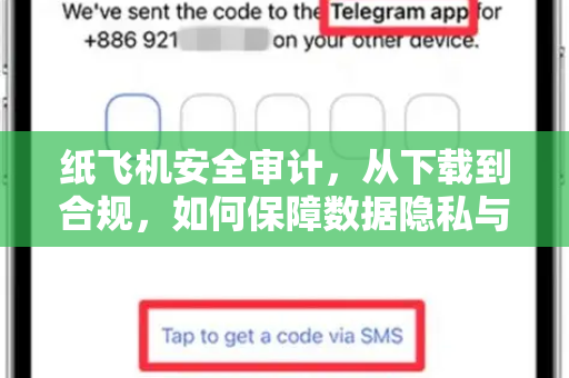 纸飞机安全审计，从下载到合规，如何保障数据隐私与通信安全